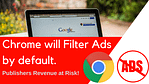 Chrome to Filter Ads by Default – Publishers Revenue at Risk!